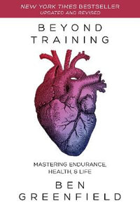 Beyond Training : Mastering Endurance, Health & Life - Ben Greenfield