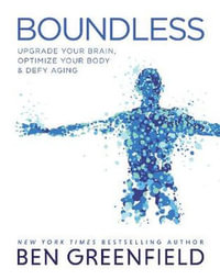 Boundless : Upgrade Your Brain, Optimize Your Body & Defy Aging - Ben Greenfield