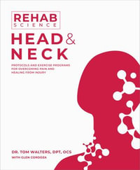 Rehab Science: Head and Neck : Protocols and Exercise Programs for Overcoming Pain and Healing from Injury - Tom Walters