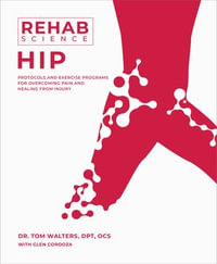 Rehab Science: Hip : Protocols and Exercise Programs for Overcoming Pain and Healing from Injury - Tom Walters