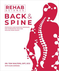 Rehab Science: Back and Spine : Protocols and Exercise Programs for Overcoming Pain and Healing from Injury - Tom Walters
