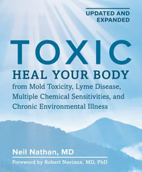 Toxic 2nd Edition : Heal Your Body from Mold Toxicity, Lyme Disease, Multiple Chemical Sensitivities , and Chronic Environmental Illness - Neil Nathan