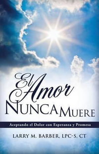 El Amor Nunca Muere - Lpc-S Ct Larry M Barber