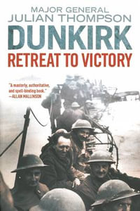 Dunkirk : Retreat to Victory - Julian Thompson