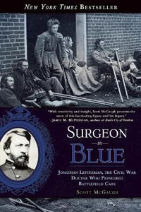 Surgeon in Blue : Jonathan Letterman, the Civil War Doctor Who Pioneered Battlefield Care - Scott McGaugh