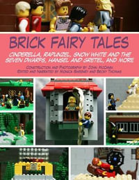 Brick Fairy Tales : Cinderella, Rapunzel, Snow White and the Seven Dwarfs, Hansel and Gretel and More - John McCann