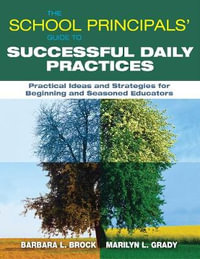 The School Principals' Guide to Successful Daily Practices : Practical Ideas and Strategies for Beginning and Seasoned Educators - Barbara L. Brock