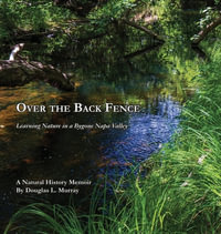 Over the Back Fence : Learning Nature in a Bygone Napa Valley - Douglas L. Murray