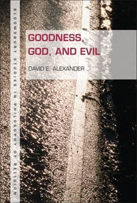 Goodness, God, and Evil : Bloomsbury Studies in Philosophy of Religion - David E. Alexander