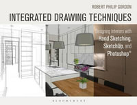 Integrated Drawing Techniques: Designing Interiors With Hand Sketching, SketchUp, and Photoshop : Designing Interiors With Hand Sketching, SketchUp, and Photoshop - Robert Philip Gordon