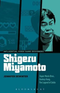 Shigeru Miyamoto : Super Mario Bros., Donkey Kong, The Legend of Zelda - Jennifer deWinter