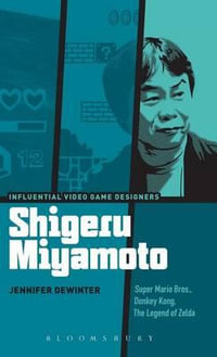 Shigeru Miyamoto : Super Mario Bros., Donkey Kong, the Legend of Zelda - Jennifer Dewinter