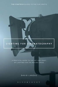 Lighting for Cinematography : A Practical Guide to the Art and Craft of Lighting for the Moving Image - David Landau