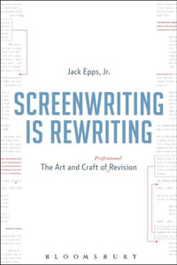 Screenwriting is Rewriting : The Art and Craft of Professional Revision - Jr. Jack Epps