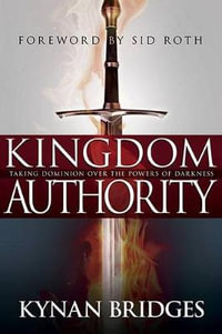 Kingdom Authority : Taking Dominion Over the Powers of Darkness - Kynan Bridges