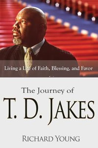 The Journey of T.D. Jakes : Living a Life of Faith, Blessing, and Favor - Richard Young