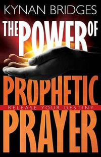 The Power of Prophetic Prayer : Release Your Destiny - Kynan Bridges