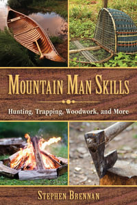 Mountain Man Skills : Hunting, Trapping, Woodwork, and More - Stephen Brennan