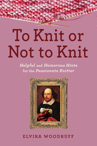To Knit or Not to Knit : Helpful and Humorous Hints for the Passionate Knitter - Elvira Woodruff