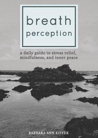 Breath Perception : A Daily Guide to Stress Relief, Mindfulness, and Inner Peace - Barbara Ann Kipfer