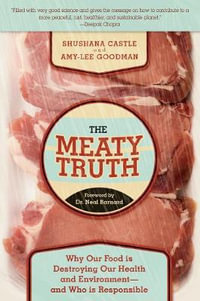 The Meaty Truth : Why Our Food Is Destroying Our Health and Environment?and Who Is Responsible - Shushana Castle