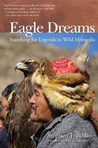 Eagle Dreams : Searching for Legends in Wild Mongolia - Stephen Bodio