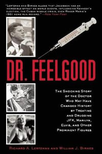 Dr. Feelgood : The Shocking Story of the Doctor Who May Have Changed History by Treating and Drugging JFK, Marilyn, Elvis, and Other Prominent Figures - Richard A. Lertzman