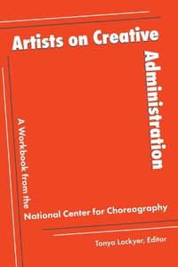 Artists on Creative Administration : A Workbook from the National Center for Choreography - Tonya Lockyer