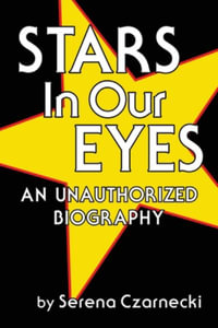 Stars In Our Eyes : An Unauthorized Biography - Serena Czarnecki