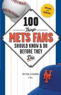 100 Things Mets Fans Should Know & Do Before They Die : 100 Things...Fans Should Know - Matthew Silverman