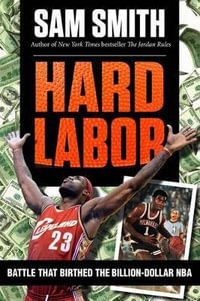 Hard Labor : The Battle That Birthed the Billion-Dollar NBA - Sam Smith