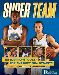 Super Team : The Warriors' Quest for the Next NBA Dynasty - Bay Area News Group