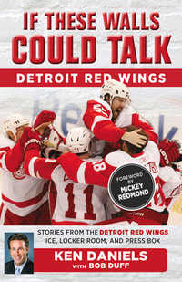 If These Walls Could Talk: Detroit Red Wings : Stories from the Detroit Red Wings Ice, Locker Room, and Press Box - Ken Daniels