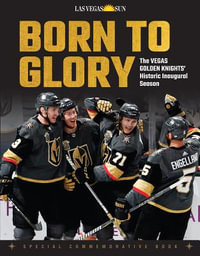 Born to Glory : The Vegas Golden Knights' Historic Inaugural Season - Triumph Books