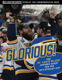 Glorious : The St. Louis Blues' Historic Quest for the 2019 Stanley Cup - Triumph Books