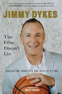 Jimmy Dykes: The Film Doesn't Lie : Evaluating Your Life One Play at a Time - Jimmy Dykes