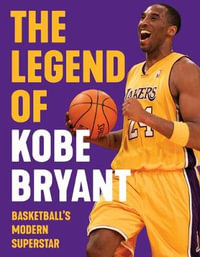 The Legend of Kobe Bryant : Basketball's Modern Superstar - Triumph Books