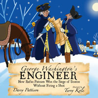 George Washington's Engineer : How Rufus Putnam Won the Siege of Boston without Firing a Shot - Darcy Pattison