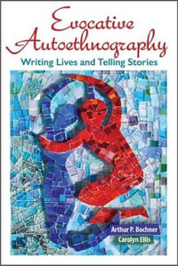 Evocative Autoethnography : Writing Lives and Telling Stories - Arthur Bochner