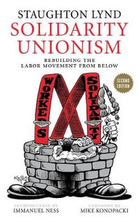 Solidarity Unionism : Rebuilding the Labor Movement from Below - Staughton Lynd