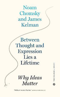 Between Thought and Expression Lies a Lifetime : Why Ideas Matter - James Kelman