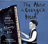 The Music in George's Head : George Gershwin Creates Rhapsody in Blue - Suzanne Slade