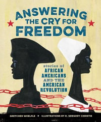 Answering the Cry for Freedom : Stories of African Americans and the American Revolution - Gretchen Woelfle