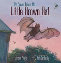 The Secret Life of the Little Brown Bat : Secret Life - Laurence Pringle