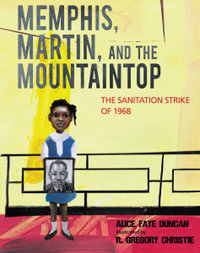 Memphis, Martin, and the Mountaintop : The Sanitation Strike of 1968 - Alice Faye Duncan