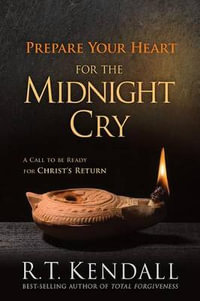 Prepare Your Heart for the Midnight Cry : A Call to Be Ready for Christ's Return - R T Kendall