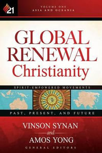 Global Renewal Christianity : Global Renewal Christianity; Spirit-Empowered Movements: Past, Present, and Future - Amos Yong