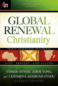 Global Renewal Christianity : Spirit-Empowered Movements : Past, Present and Future - Vinson Synan