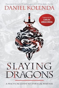 Slaying Dragons : A Practical Guide to Spiritual Warfare - Daniel Kolenda