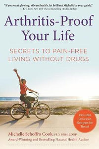 Arthritis-Proof Your Life : Secrets to Pain-Free Living Without Drugs - Michelle Schoffro Cook